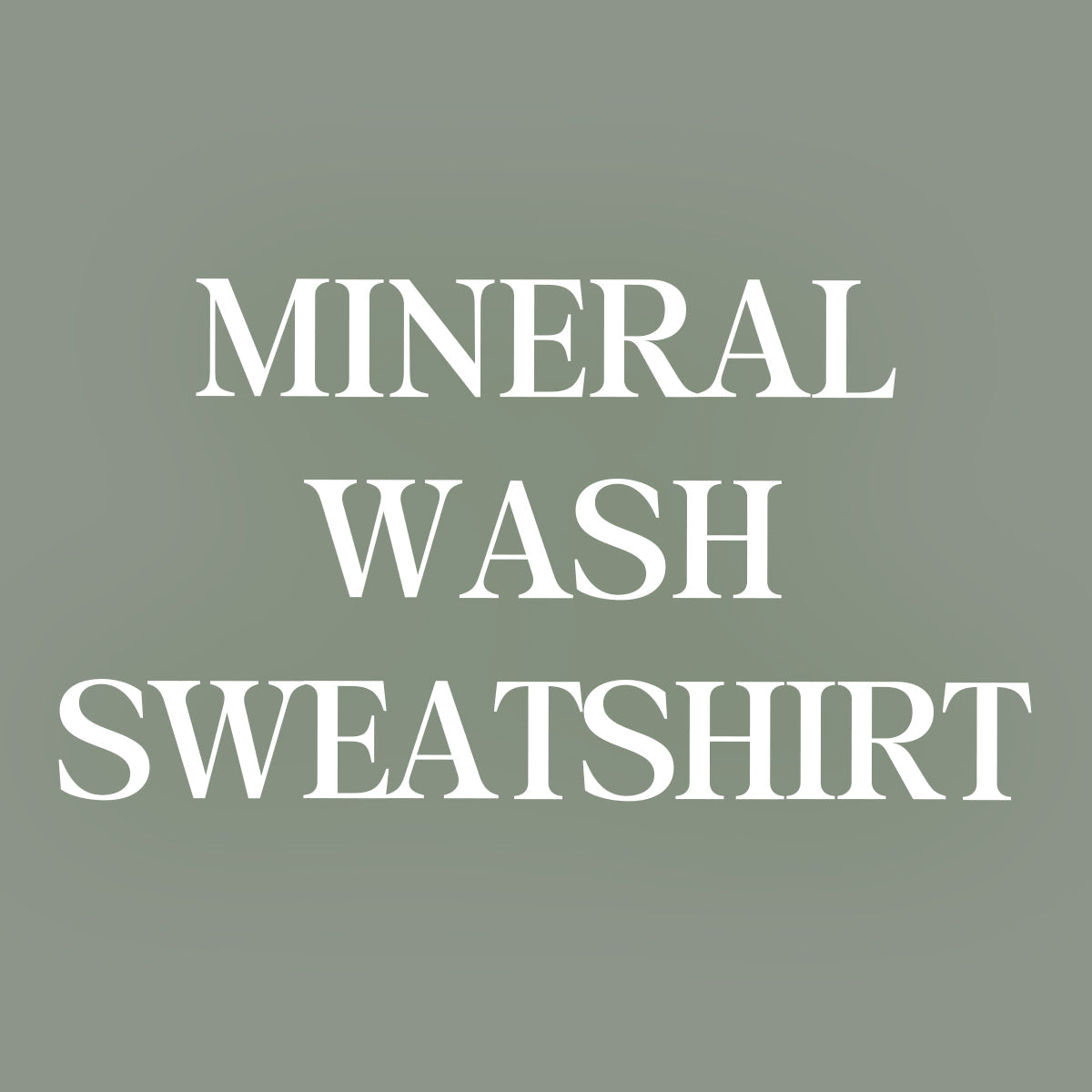 MINERAL WASH SWEATSHIRTS